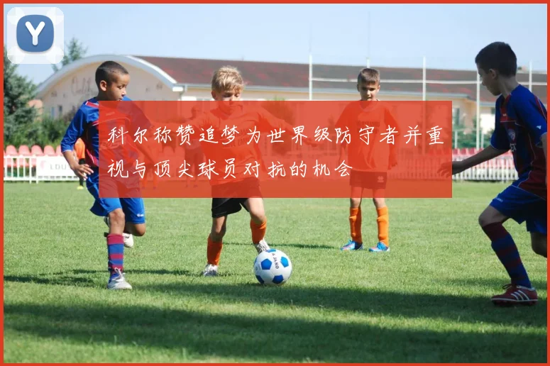 科尔称赞追梦为世界级防守者并重视与顶尖球员对抗的机会