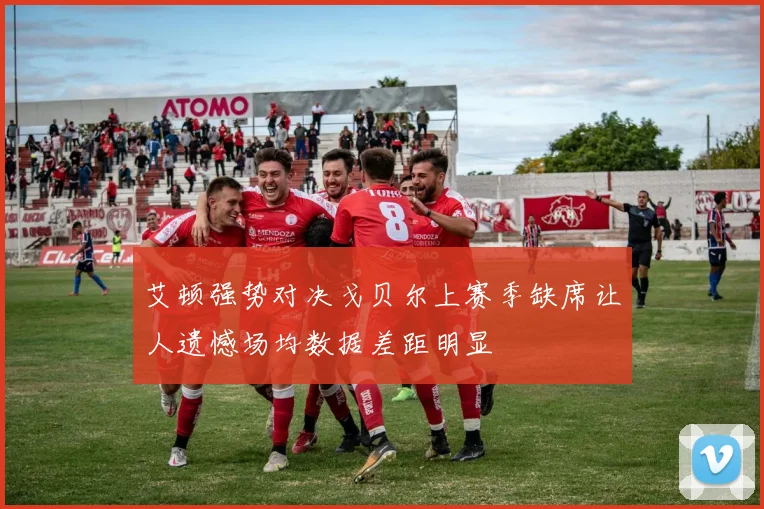 艾顿强势对决戈贝尔上赛季缺席让人遗憾场均数据差距明显