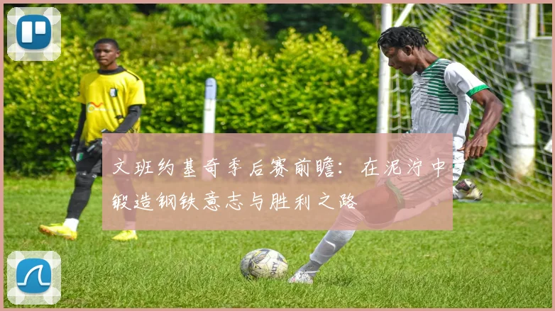 文班约基奇季后赛前瞻：在泥泞中锻造钢铁意志与胜利之路