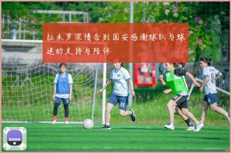 拉米罗深情告别国安感谢球队与球迷的支持与陪伴