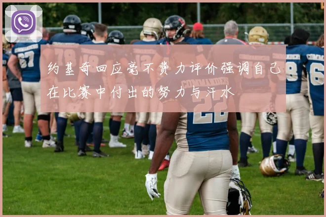 约基奇回应毫不费力评价强调自己在比赛中付出的努力与汗水